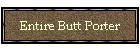 Entire Butt Porter